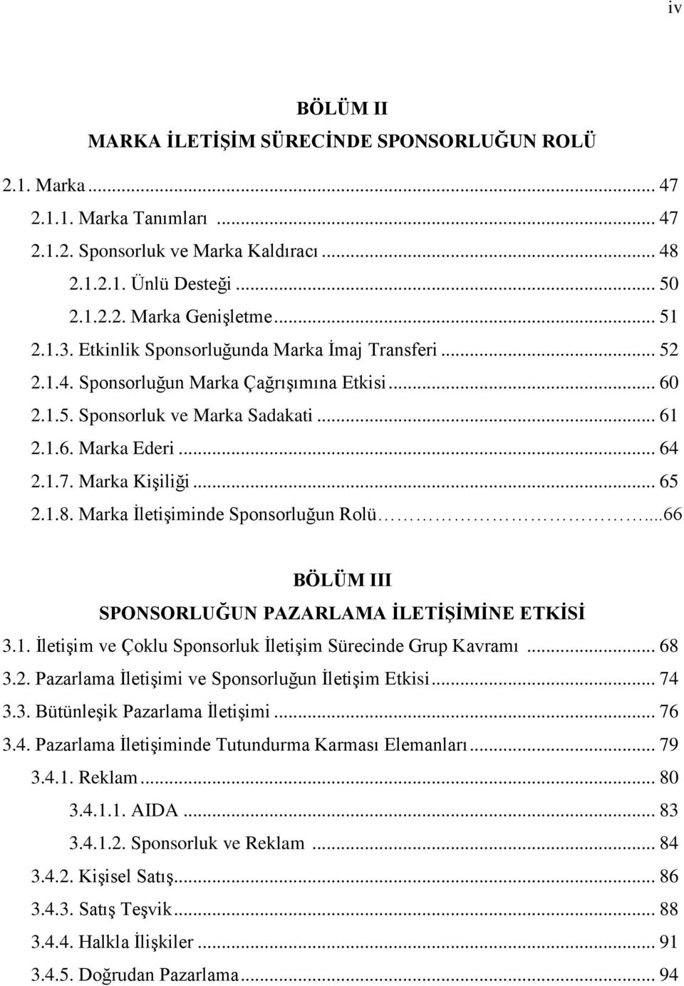 Marka Kişiliği... 65 2.1.8. Marka İletişiminde Sponsorluğun Rolü...66 BÖLÜM III SPONSORLUĞUN PAZARLAMA ĠLETĠġĠMĠNE ETKĠSĠ 3.1. İletişim ve Çoklu Sponsorluk İletişim Sürecinde Grup Kavramı... 68 3.2. Pazarlama İletişimi ve Sponsorluğun İletişim Etkisi.