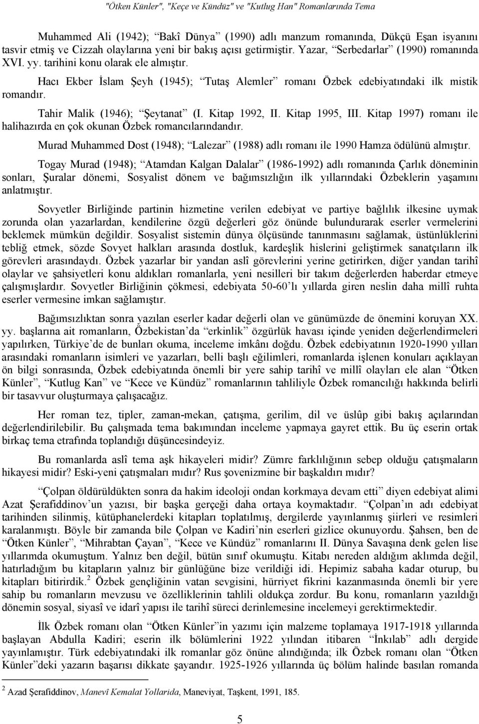 Tahir Malik (1946); Şeytanat (I. Kitap 1992, II. Kitap 1995, III. Kitap 1997) romanı ile halihazırda en çok okunan Özbek romancılarındandır.