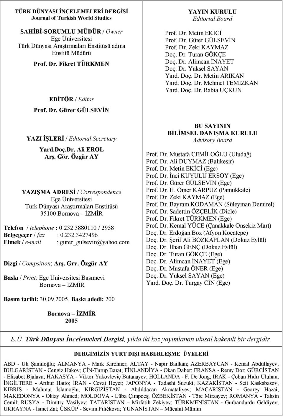 Özgür AY YAZIŞMA ADRESİ / Correspondence Ege Üniversitesi Türk Dünyası Araştırmaları Enstitüsü 35100 Bornova İZMİR Telefon / telephone : 0.232.3880110 / 2958 Belgegeçer / fax : 0.232.3427496 Elmek / e-mail : gurer_gulsevin@yahoo.