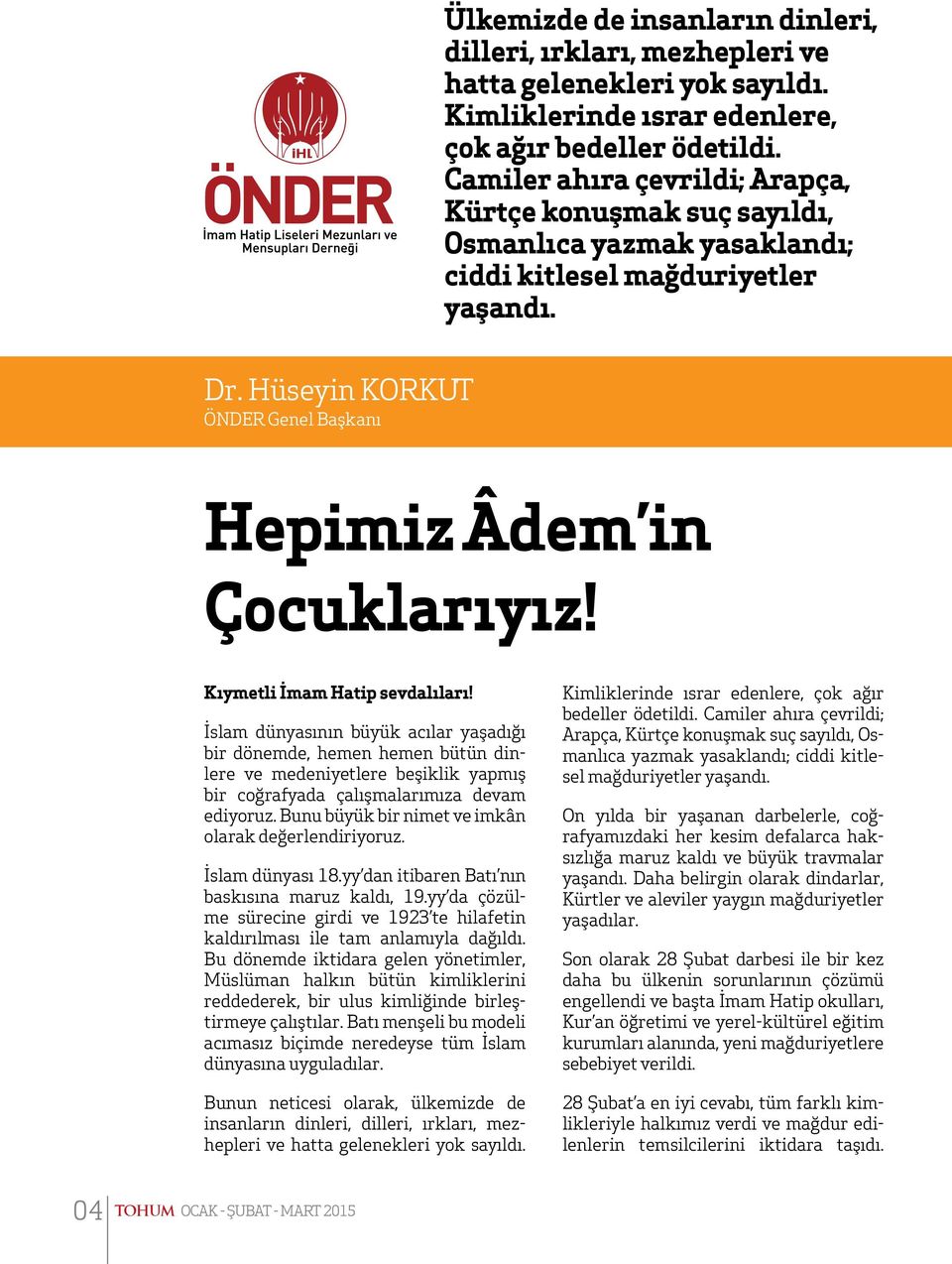 Kıymetli İmam Hatip sevdalıları! İslam dünyasının büyük acılar yaşadığı bir dönemde, hemen hemen bütün dinlere ve medeniyetlere beşiklik yapmış bir coğrafyada çalışmalarımıza devam ediyoruz.