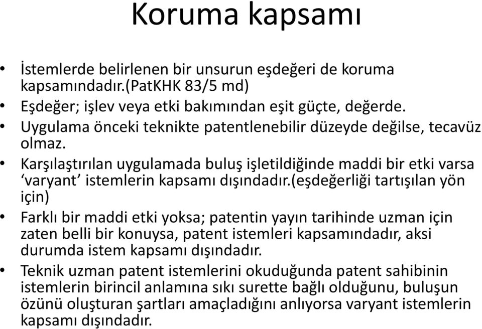 (eşdeğerliği tartışılan yön için) Farklı bir maddi etki yoksa; patentin yayın tarihinde uzman için zaten belli bir konuysa, patent istemleri kapsamındadır, aksi durumda istem kapsamı