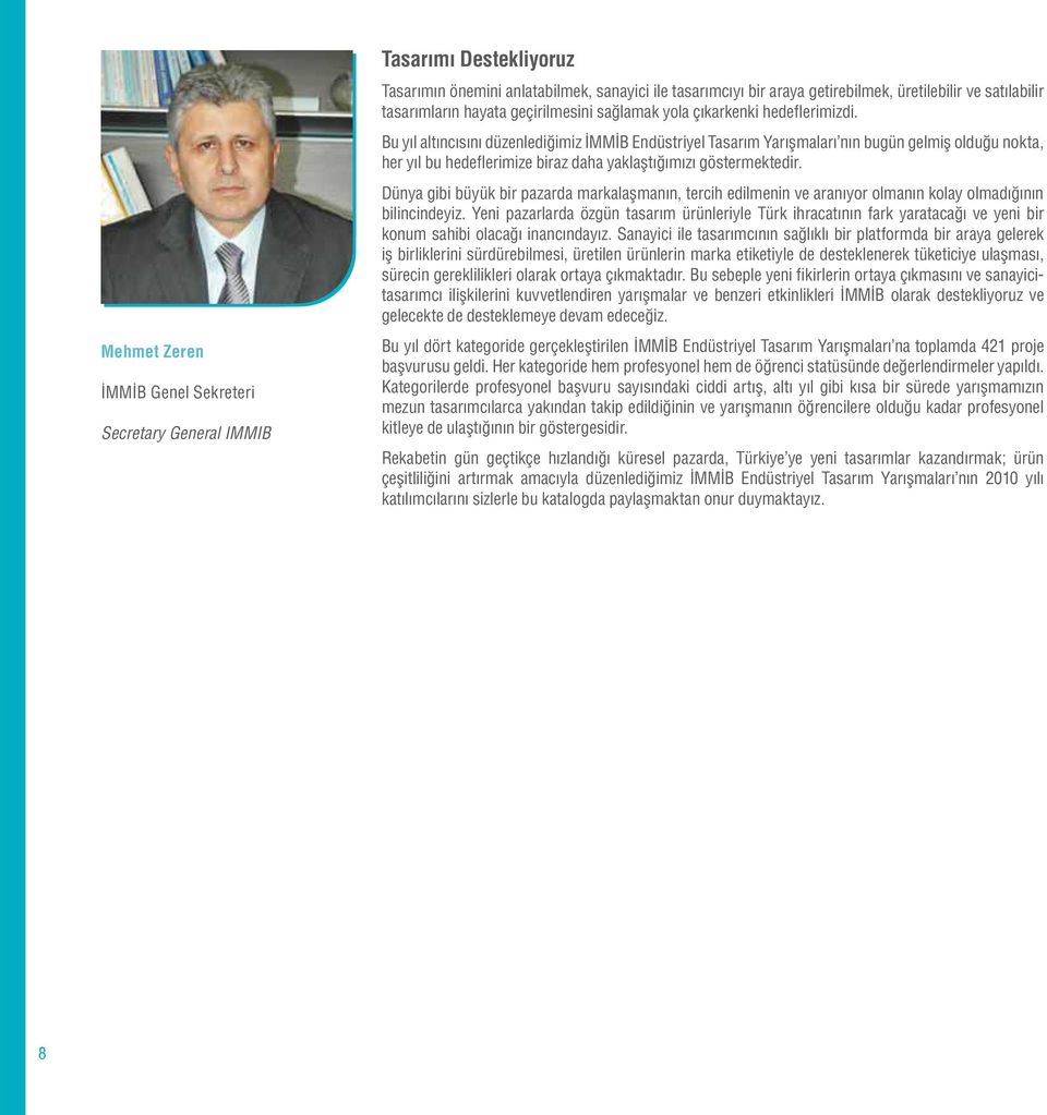 Bu yıl altıncısını düzenlediğimiz İMMİB Endüstriyel Tasarım Yarışmaları nın bugün gelmiş olduğu nokta, her yıl bu hedeflerimize biraz daha yaklaştığımızı göstermektedir.