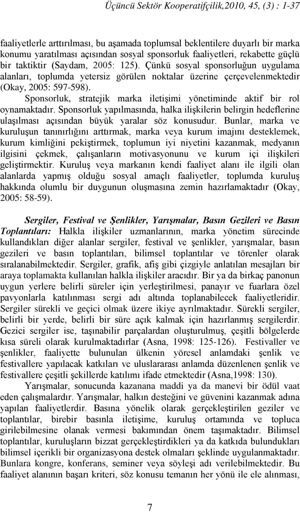 Sponsorluk, stratejik marka iletişimi yönetiminde aktif bir rol oynamaktadır. Sponsorluk yapılmasında, halka ilişkilerin belirgin hedeflerine ulaşılması açısından büyük yaralar söz konusudur.