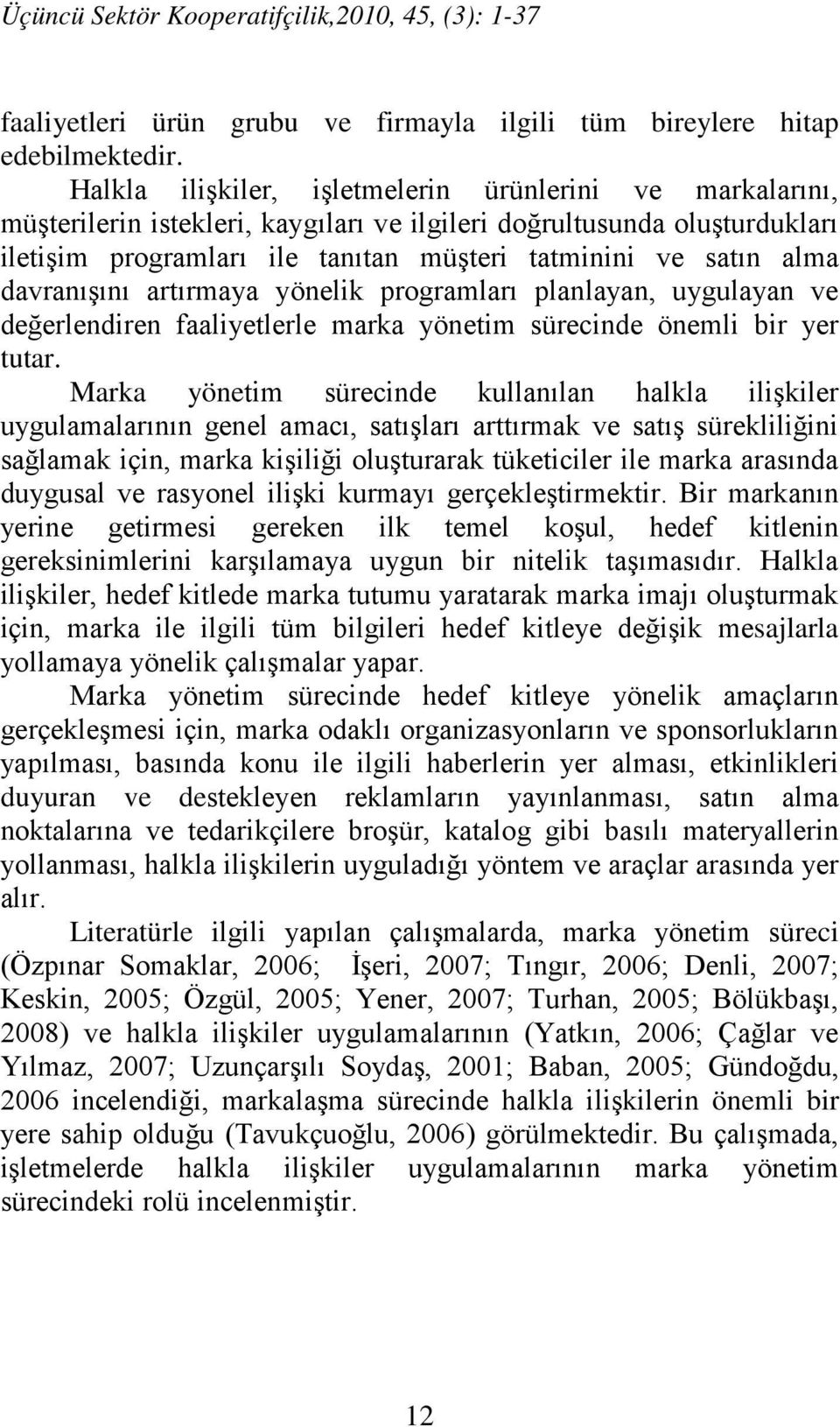 davranışını artırmaya yönelik programları planlayan, uygulayan ve değerlendiren faaliyetlerle marka yönetim sürecinde önemli bir yer tutar.