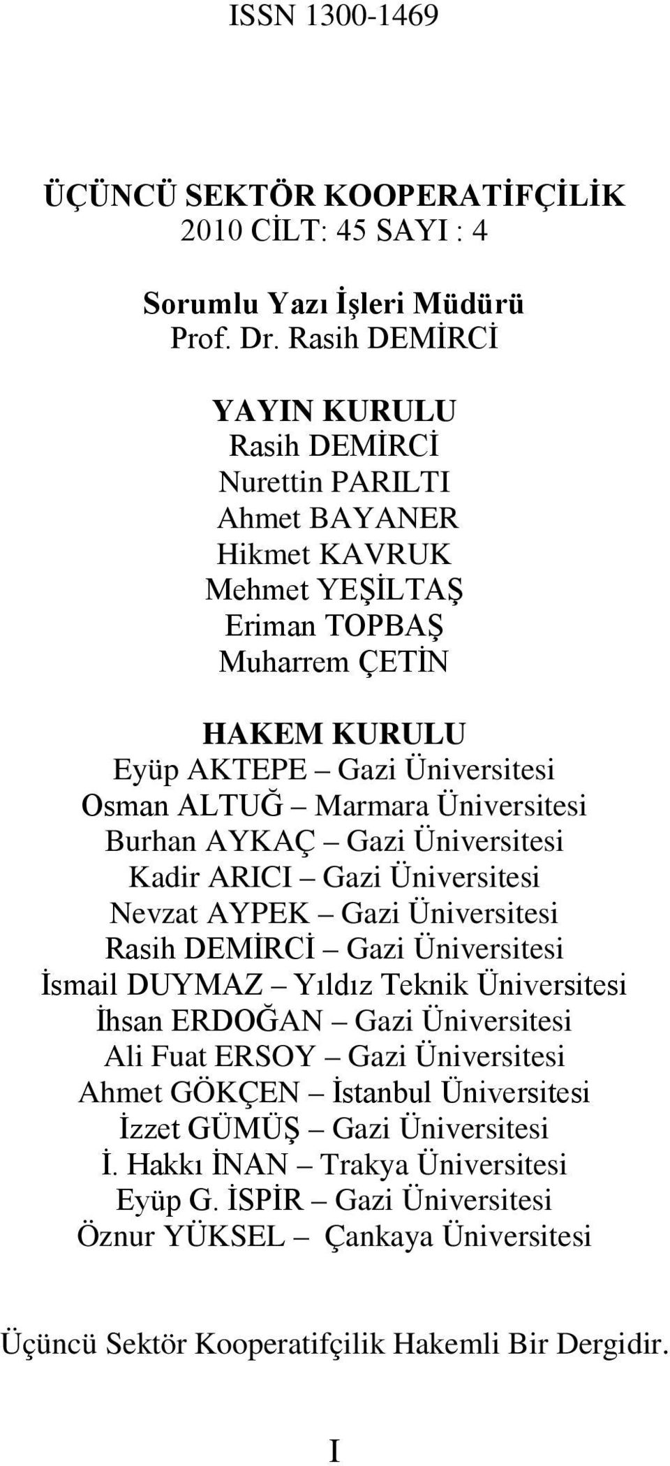 Marmara Üniversitesi Burhan AYKAÇ Gazi Üniversitesi Kadir ARICI Gazi Üniversitesi Nevzat AYPEK Gazi Üniversitesi Rasih DEMİRCİ Gazi Üniversitesi İsmail DUYMAZ Yıldız Teknik Üniversitesi