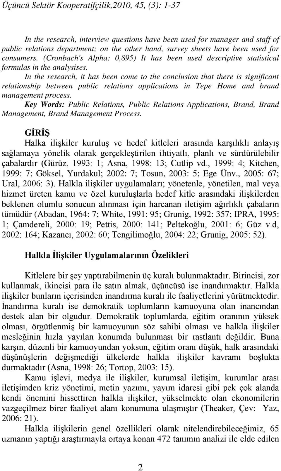 In the research, it has been come to the conclusion that there is significant relationship between public relations applications in Tepe Home and brand management process.