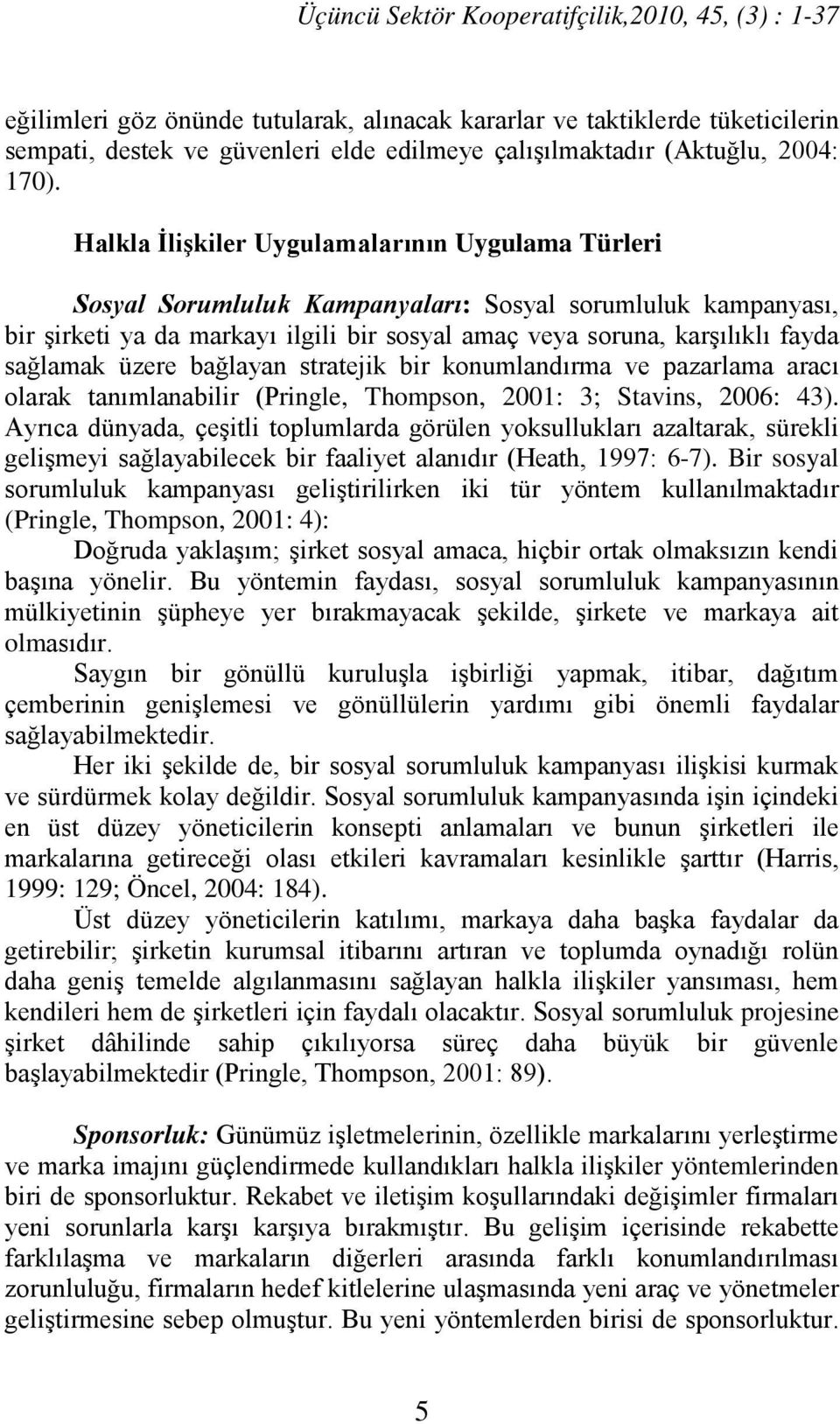 Halkla İlişkiler Uygulamalarının Uygulama Türleri Sosyal Sorumluluk Kampanyaları: Sosyal sorumluluk kampanyası, bir şirketi ya da markayı ilgili bir sosyal amaç veya soruna, karşılıklı fayda sağlamak