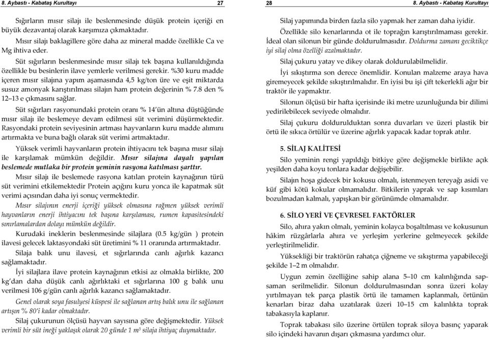 Süt sığırların beslenmesinde mısır silajı tek başına kullanıldığında özellikle bu besinlerin ilave yemlerle verilmesi gerekir.