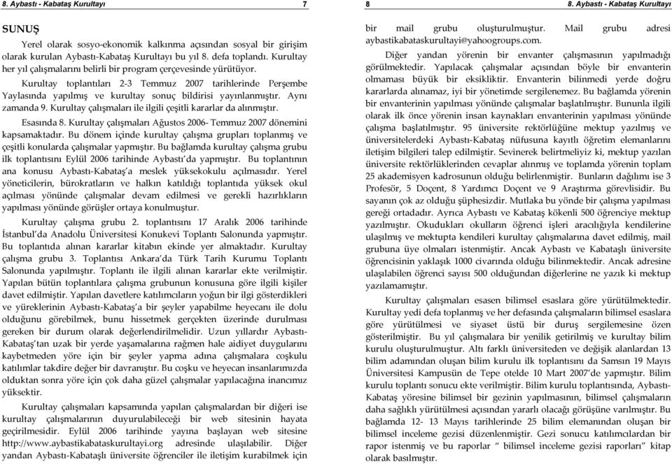 Aynı zamanda 9. Kurultay çalışmaları ile ilgili çeşitli kararlar da alınmıştır. Esasında 8. Kurultay çalışmaları Ağustos 2006 Temmuz 2007 dönemini kapsamaktadır.