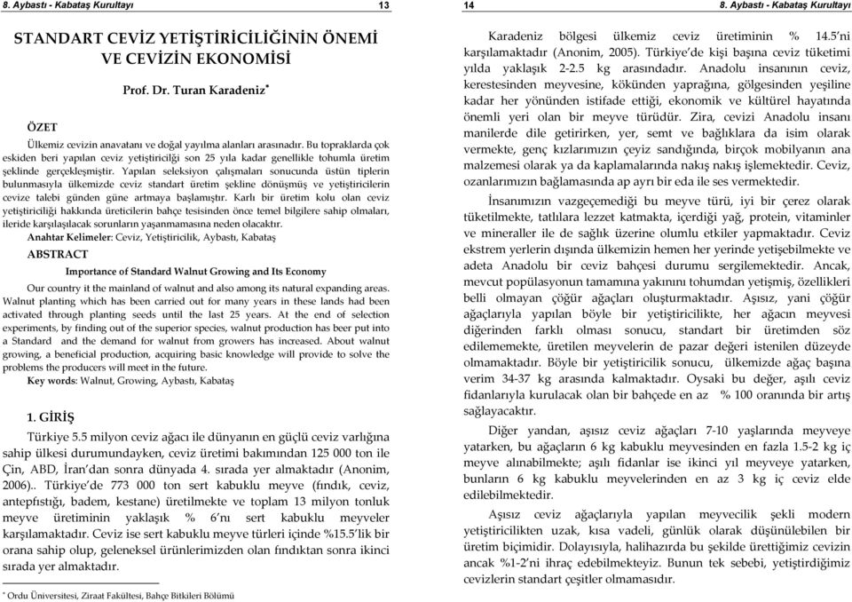 Yapılan seleksiyon çalışmaları sonucunda üstün tiplerin bulunmasıyla ülkemizde ceviz standart üretim şekline dönüşmüş ve yetiştiricilerin cevize talebi günden güne artmaya başlamıştır.