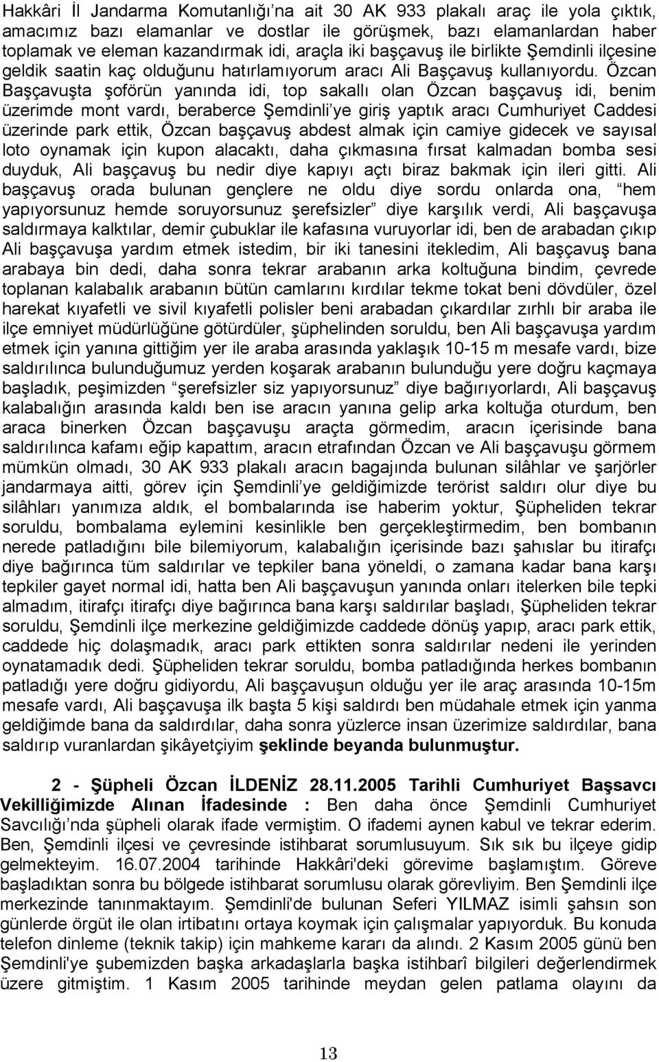 Özcan Başçavuşta şoförün yanında idi, top sakallı olan Özcan başçavuş idi, benim üzerimde mont vardı, beraberce Şemdinli ye giriş yaptık aracı Cumhuriyet Caddesi üzerinde park ettik, Özcan başçavuş