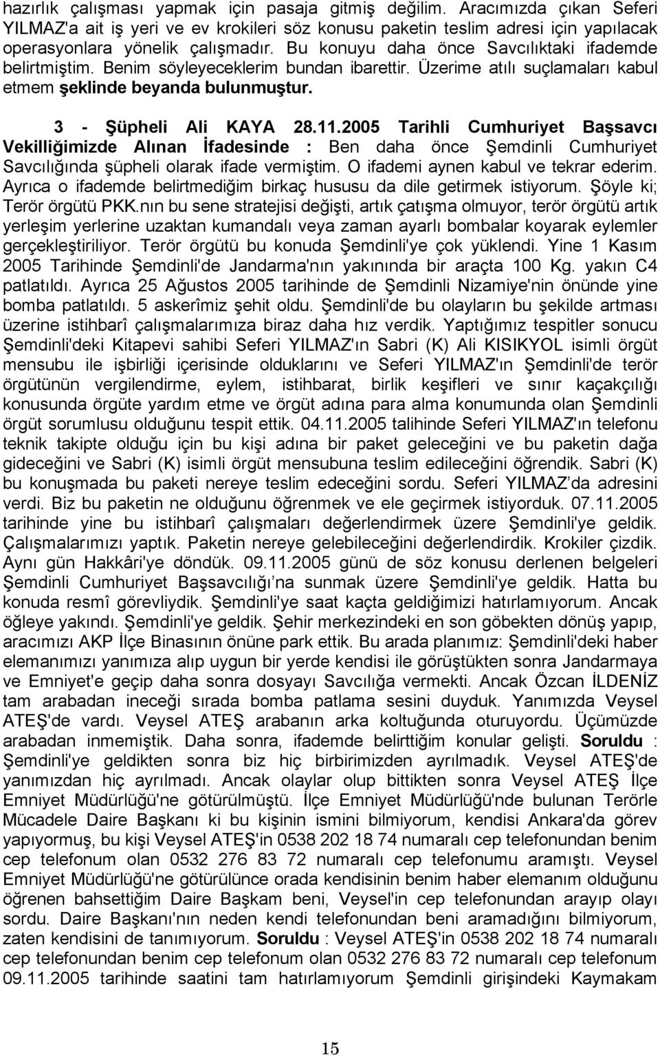 2005 Tarihli Cumhuriyet Başsavcı Vekilliğimizde Alınan İfadesinde : Ben daha önce Şemdinli Cumhuriyet Savcılığında şüpheli olarak ifade vermiştim. O ifademi aynen kabul ve tekrar ederim.