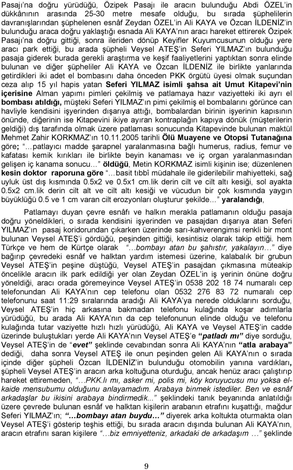 ettiği, bu arada şüpheli Veysel ATEŞ in Seferi YILMAZ ın bulunduğu pasaja giderek burada gerekli araştırma ve keşif faaliyetlerini yaptıktan sonra elinde bulunan ve diğer şüpheliler Ali KAYA ve Özcan