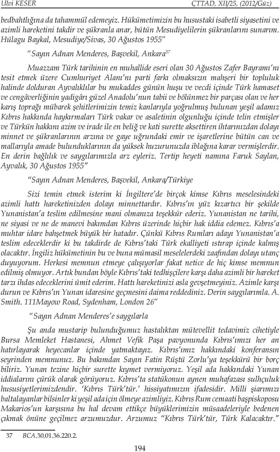 nı parti farkı olmaksızın mahşeri bir topluluk halinde dolduran Ayvalıklılar bu mukaddes günün huşu ve vecdi içinde Türk hamaset ve cengâverliğinin yadigârı güzel Anadolu nun tabii ve bölünmez bir