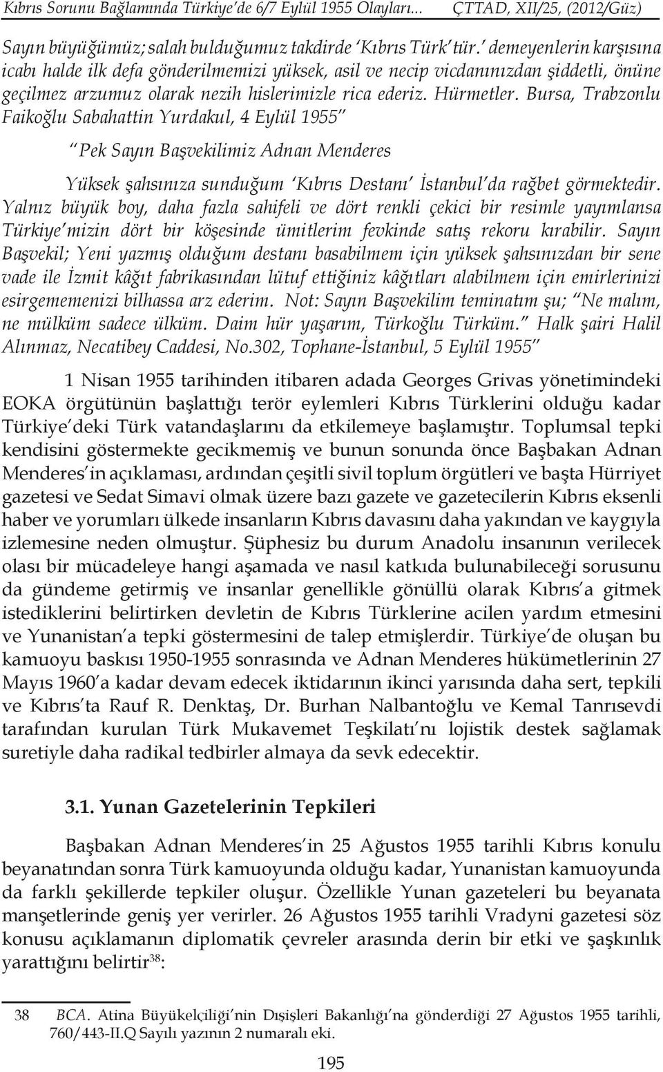 Bursa, Trabzonlu Faikoğlu Sabahattin Yurdakul, 4 Eylül 1955 Pek Sayın Başvekilimiz Adnan Menderes Yüksek şahsınıza sunduğum Kıbrıs Destanı İstanbul da rağbet görmektedir.