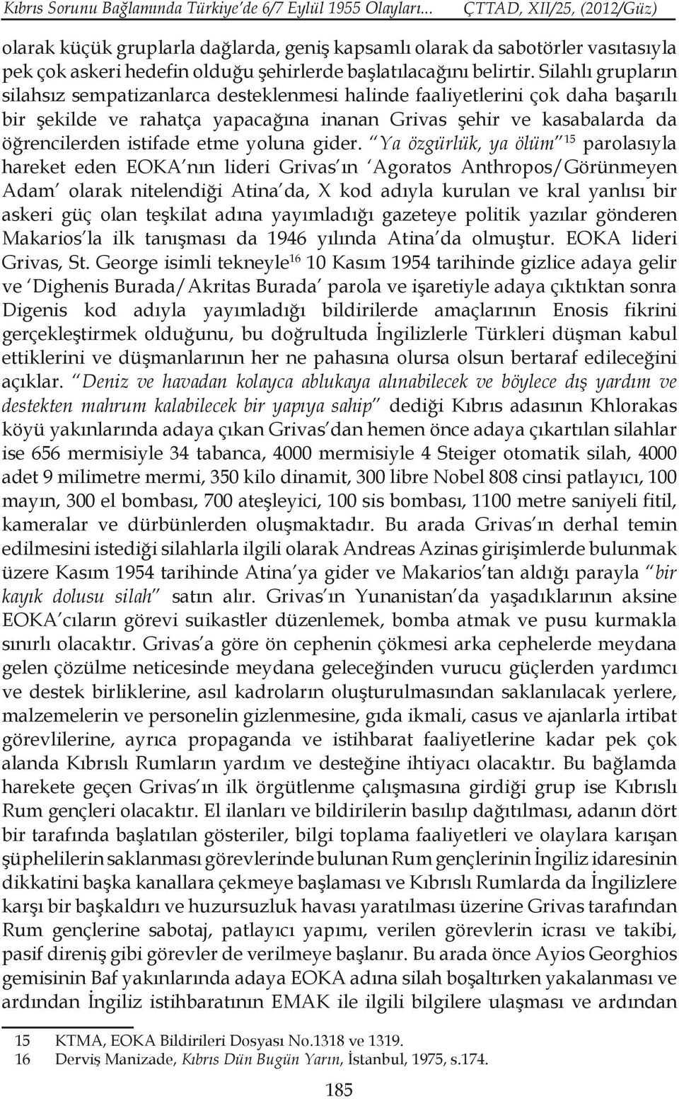 Silahlı grupların silahsız sempatizanlarca desteklenmesi halinde faaliyetlerini çok daha başarılı bir şekilde ve rahatça yapacağına inanan Grivas şehir ve kasabalarda da öğrencilerden istifade etme