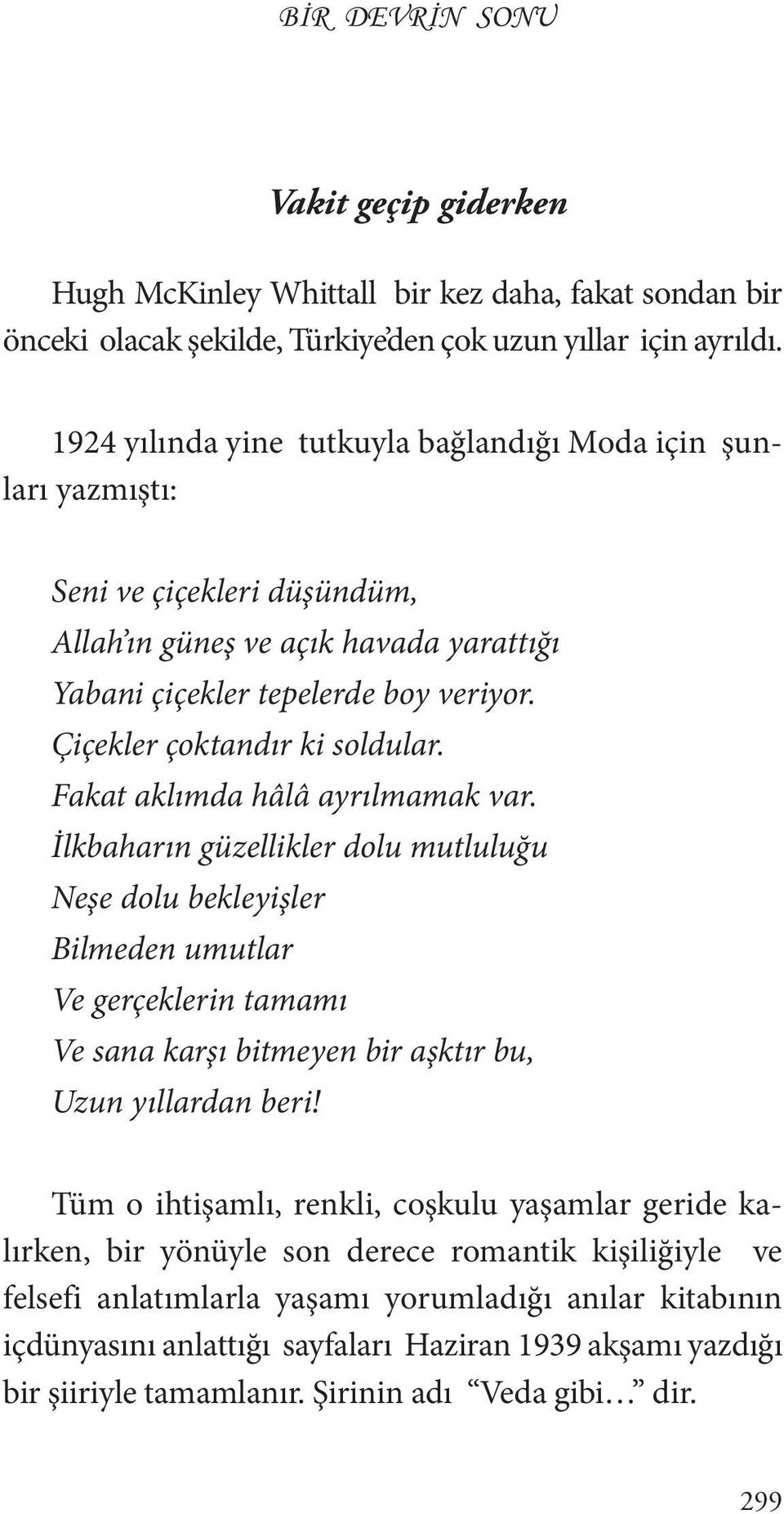 Çiçekler çoktandır ki soldular. Fakat aklımda hâlâ ayrılmamak var.