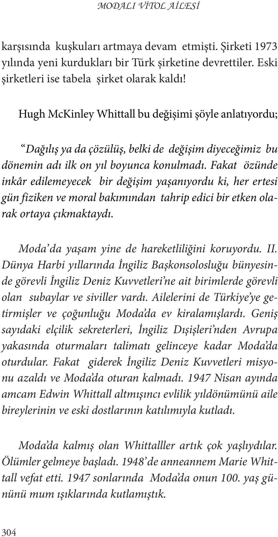 Fakat özünde inkâr edilemeyecek bir değişim yaşanıyordu ki, her ertesi gün fiziken ve moral bakımından tahrip edici bir etken olarak ortaya çıkmaktaydı.