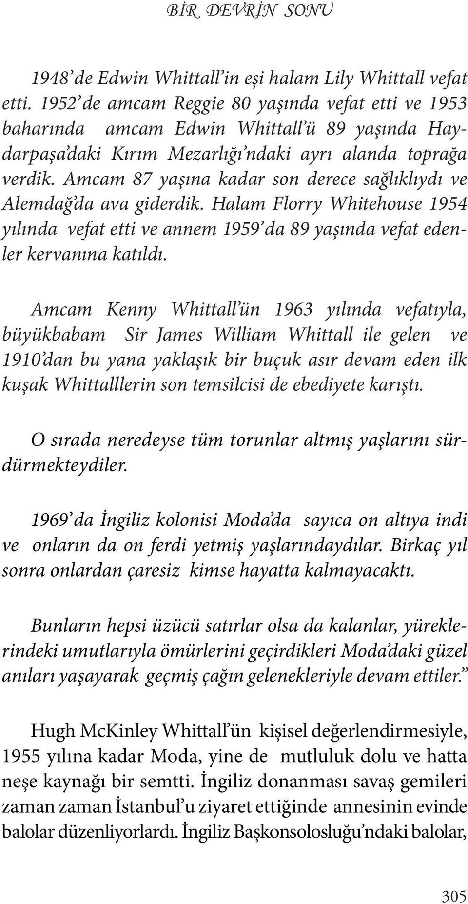 Amcam 87 yaşına kadar son derece sağlıklıydı ve Alemdağ da ava giderdik. Halam Florry Whitehouse 1954 yılında vefat etti ve annem 1959 da 89 yaşında vefat edenler kervanına katıldı.