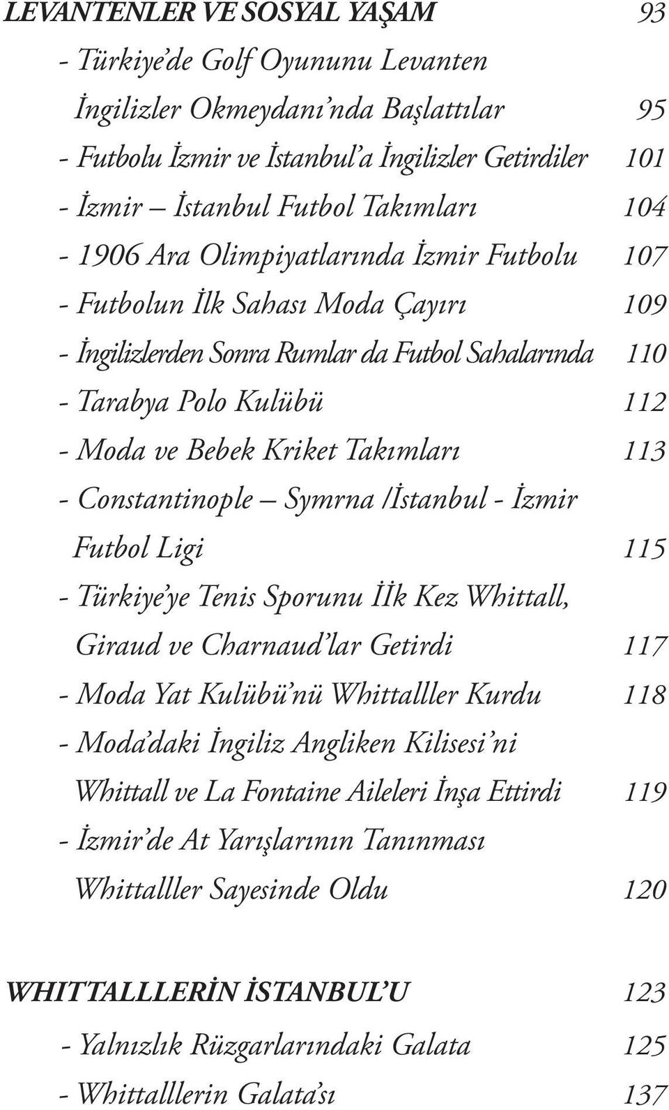 113 - Constantinople Symrna /İstanbul - İzmir Futbol Ligi 115 - Türkiye ye Tenis Sporunu İİk Kez Whittall, Giraud ve Charnaud lar Getirdi 117 - Moda Yat Kulübü nü Whittalller Kurdu 118 - Moda daki