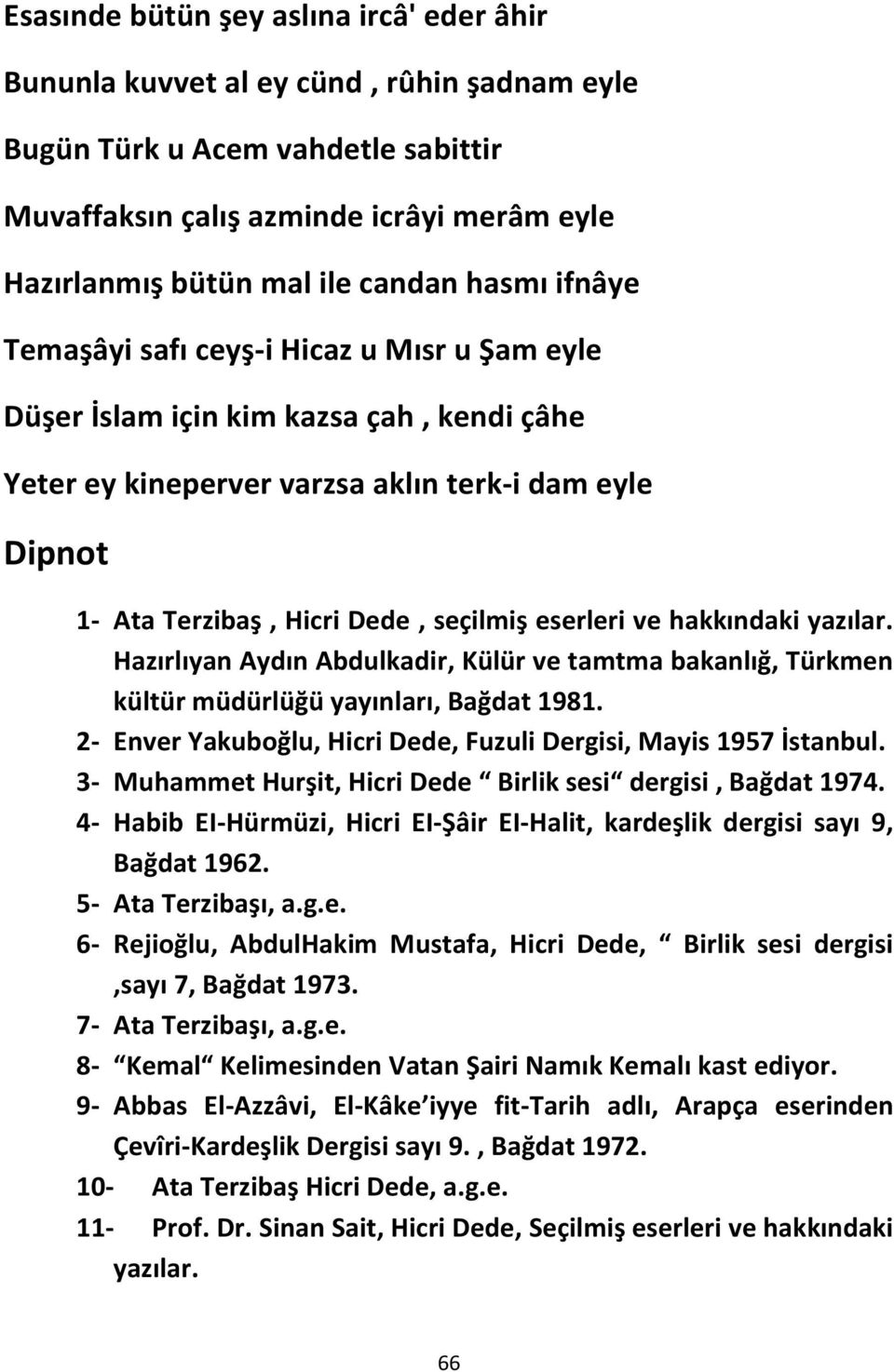 eserleri ve hakkındaki yazılar. Hazırlıyan Aydın Abdulkadir, Külür ve tamtma bakanlığ, Türkmen kültür müdürlüğü yayınları, Bağdat 1981.