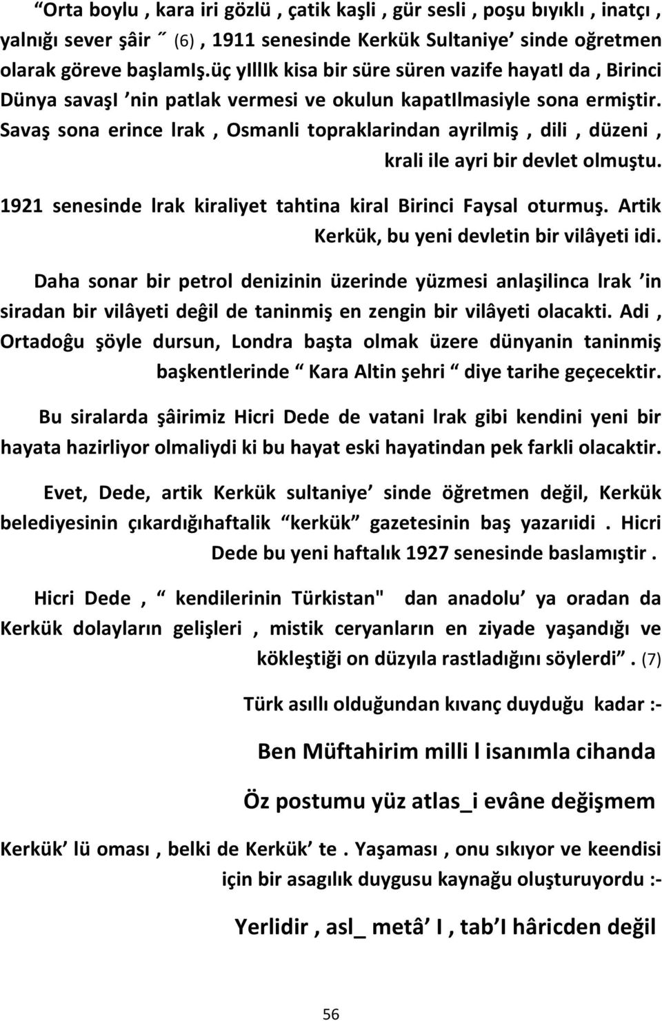 Savaş sona erince lrak, Osmanli topraklarindan ayrilmiş, dili, düzeni, krali ile ayri bir devlet olmuştu. 1921 senesinde lrak kiraliyet tahtina kiral Birinci Faysal oturmuş.