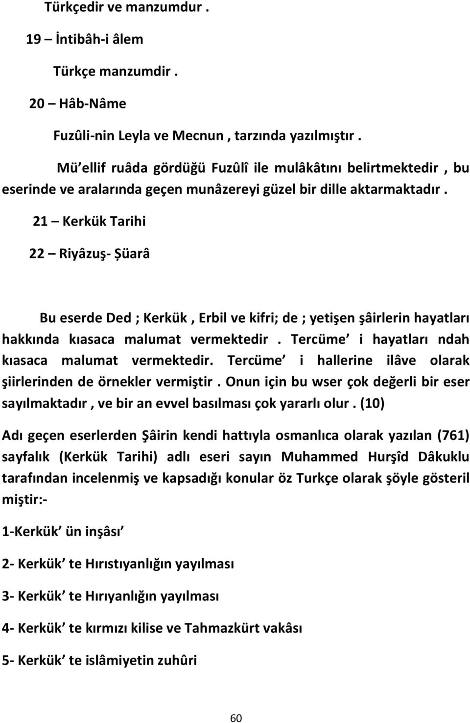 21 Kerkük Tarihi 22 Riyâzuş- Șüarâ Bu eserde Ded ; Kerkük, Erbil ve kifri; de ; yetişen şâirlerin hayatları hakkında kıasaca malumat vermektedir. Tercüme i hayatları ndah kıasaca malumat vermektedir.