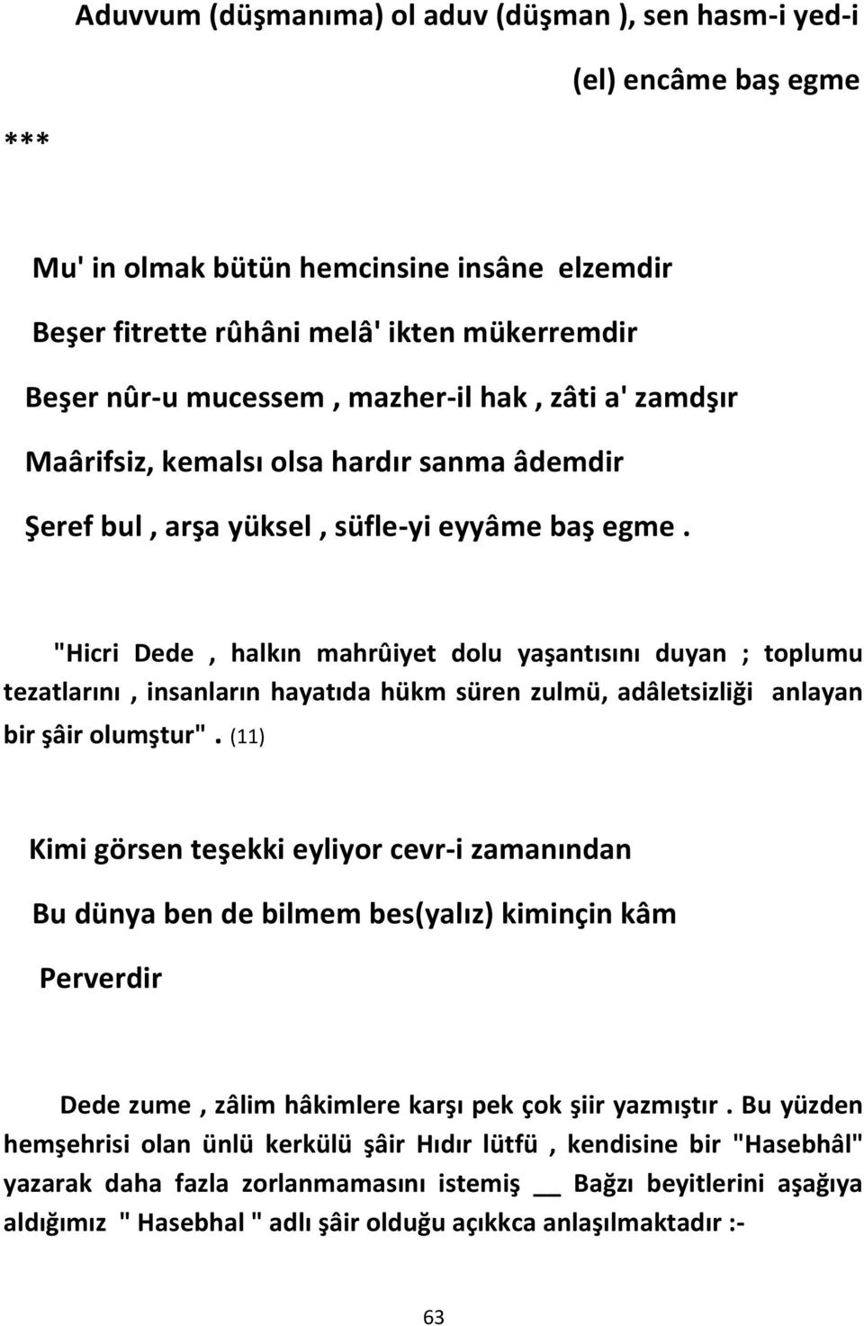 "Hicri Dede, halkın mahrûiyet dolu yaşantısını duyan ; toplumu tezatlarını, insanların hayatıda hükm süren zulmü, adâletsizliği anlayan bir şâir olumştur".