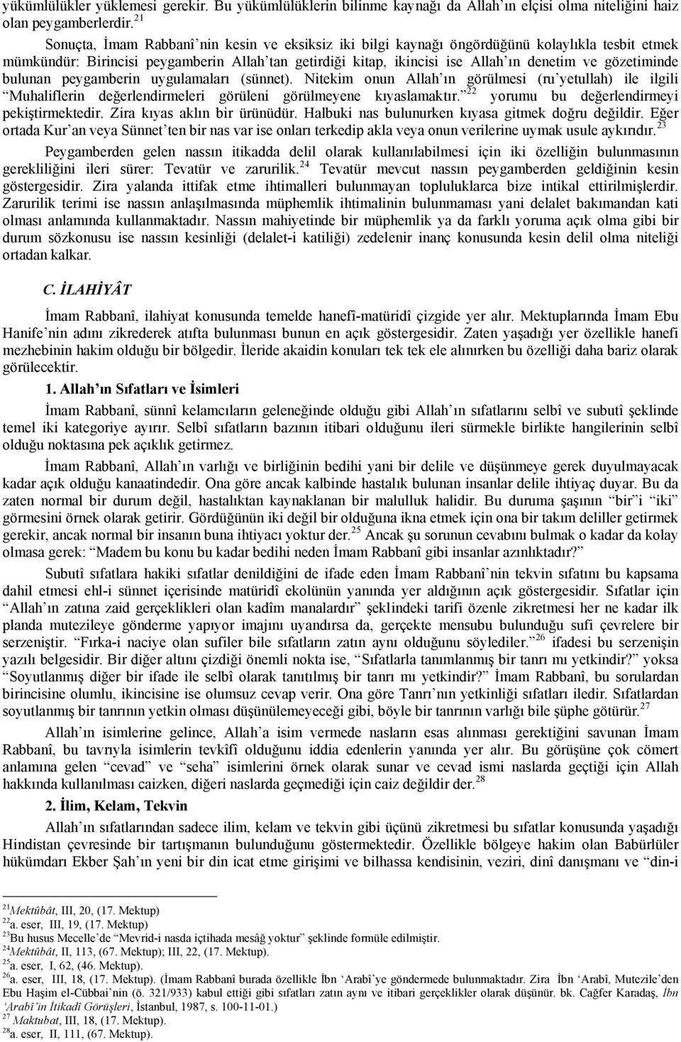 gözetiminde bulunan peygamberin uygulamaları (sünnet). Nitekim onun Allah ın görülmesi (ru yetullah) ile ilgili Muhaliflerin değerlendirmeleri görüleni görülmeyene kıyaslamaktır.