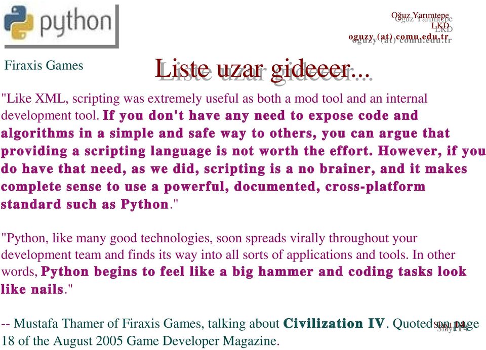 However, if you do have that need, as we did, scripting is a no brainer, and it makes complete sense to use a powerful, documented, cross platform standard such as Python.