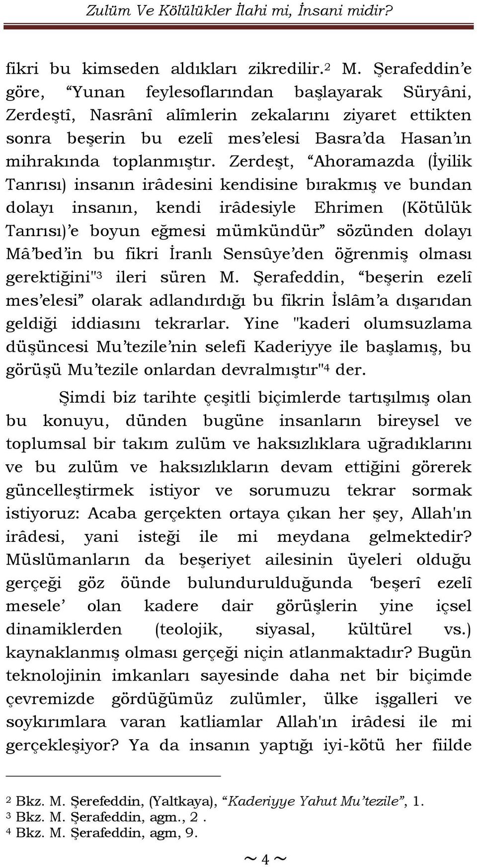 Zerdeşt, Ahoramazda (İyilik Tanrısı) insanın irâdesini kendisine bırakmış ve bundan dolayı insanın, kendi irâdesiyle Ehrimen (Kötülük Tanrısı) e boyun eğmesi mümkündür sözünden dolayı Mâ bed in bu