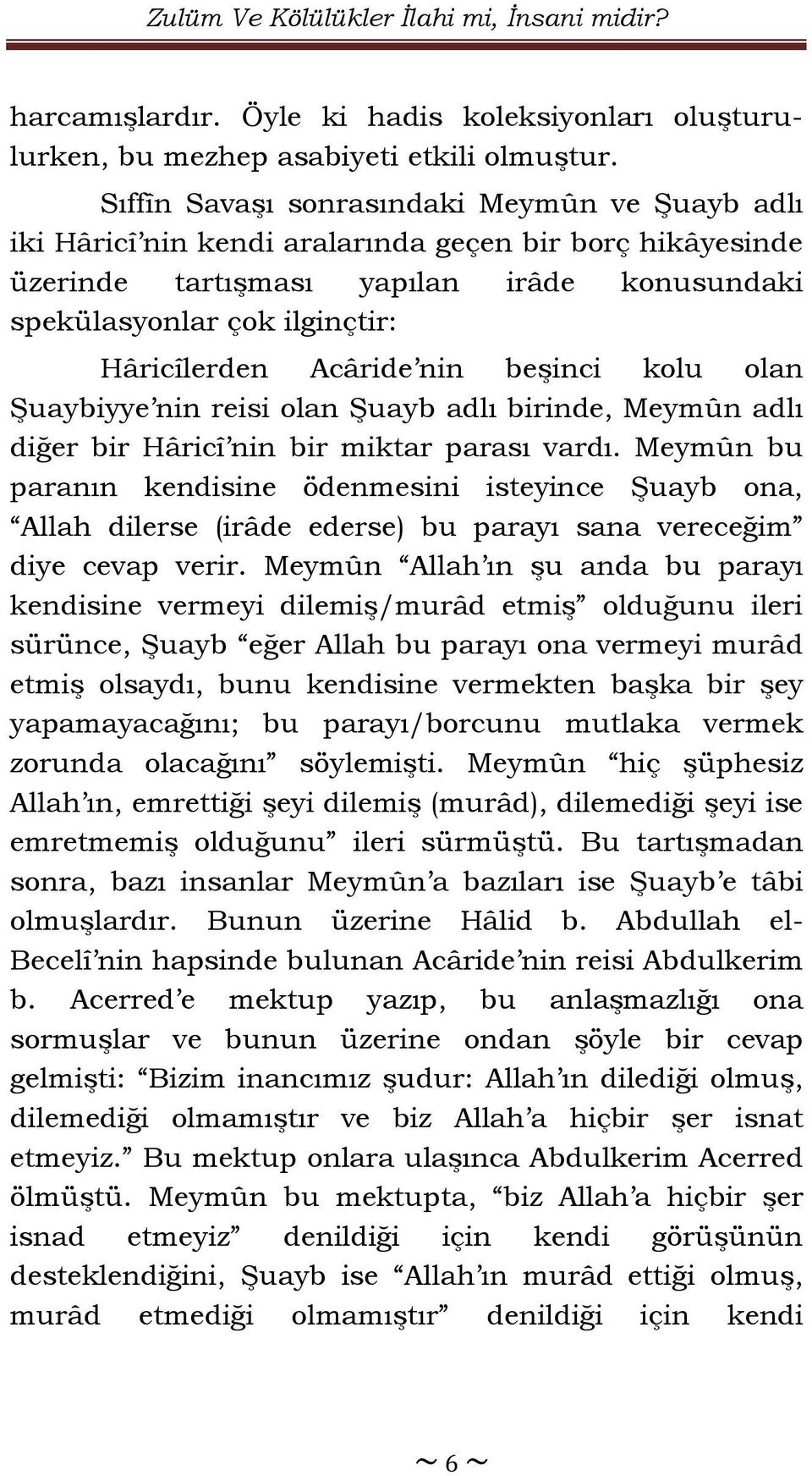 Acâride nin beşinci kolu olan Şuaybiyye nin reisi olan Şuayb adlı birinde, Meymûn adlı diğer bir Hâricî nin bir miktar parası vardı.