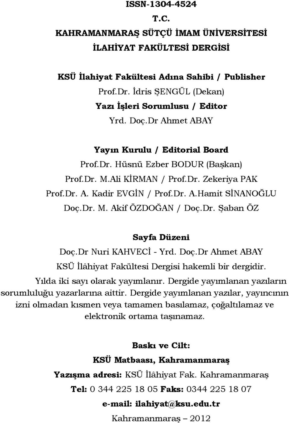 Dr. Şaban ÖZ Sayfa Düzeni Doç.Dr Nuri KAHVECİ - Yrd. Doç.Dr Ahmet ABAY KSÜ İlâhiyat Fakültesi Dergisi hakemli bir dergidir. Yılda iki sayı olarak yayımlanır.