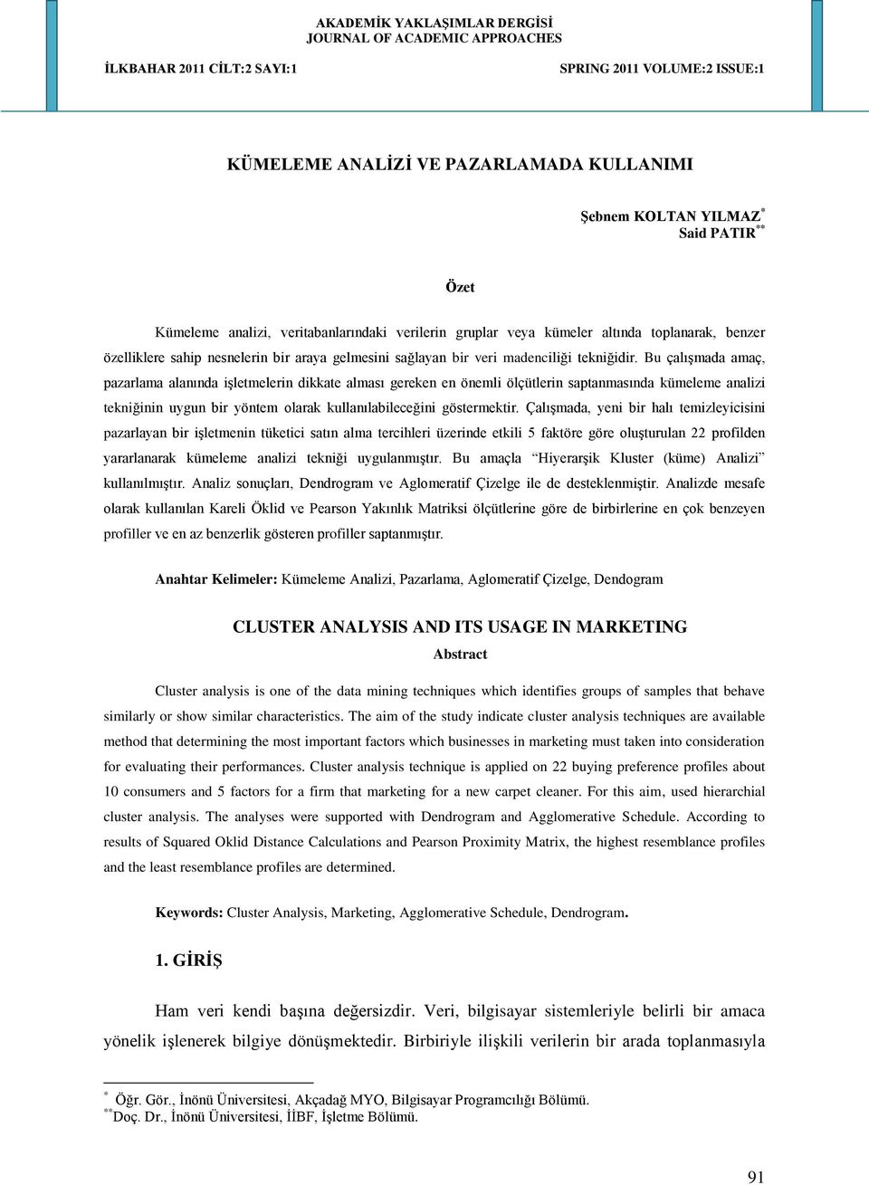 Bu çalışmada amaç, pazarlama alanında işletmelerin dikkate alması gereken en önemli ölçütlerin saptanmasında kümeleme analizi tekniğinin uygun bir yöntem olarak kullanılabileceğini göstermektir.