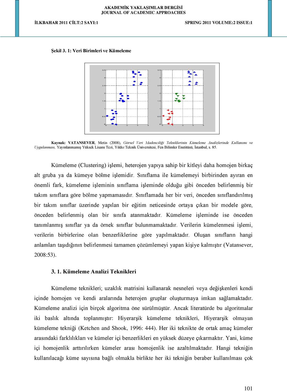 Üniversitesi, Fen Bilimler Enstitüsü, İstanbul, s. 85. Kümeleme (Clustering) işlemi, heterojen yapıya sahip bir kitleyi daha homojen birkaç alt gruba ya da kümeye bölme işlemidir.