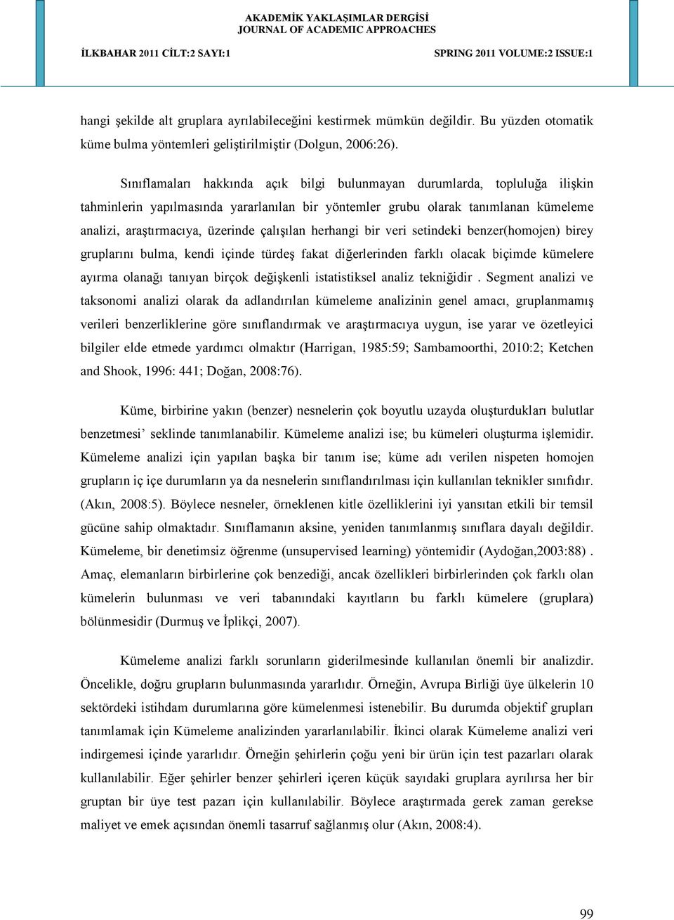 çalışılan herhangi bir veri setindeki benzer(homojen) birey gruplarını bulma, kendi içinde türdeş fakat diğerlerinden farklı olacak biçimde kümelere ayırma olanağı tanıyan birçok değişkenli