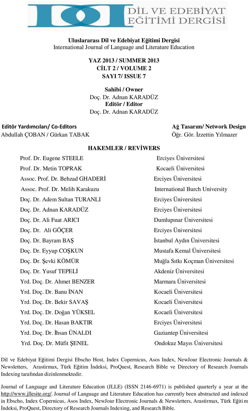 Dr. Metin TOPRAK Kocaeli Üniversitesi Assoc. Prof. Dr. Behzad GHADERİ Erciyes Üniversitesi Assoc. Prof. Dr. Melih Karakuzu International Burch University Doç. Dr. Adem Sultan TURANLI Erciyes Üniversitesi Doç.