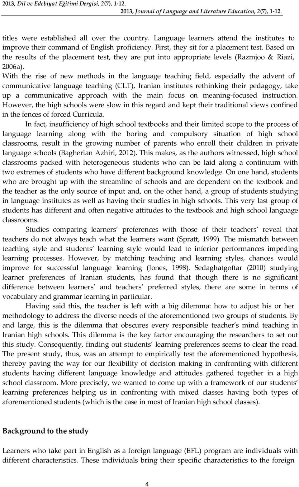 Based on the results of the placement test, they are put into appropriate levels (Razmjoo & Riazi, 2006a).