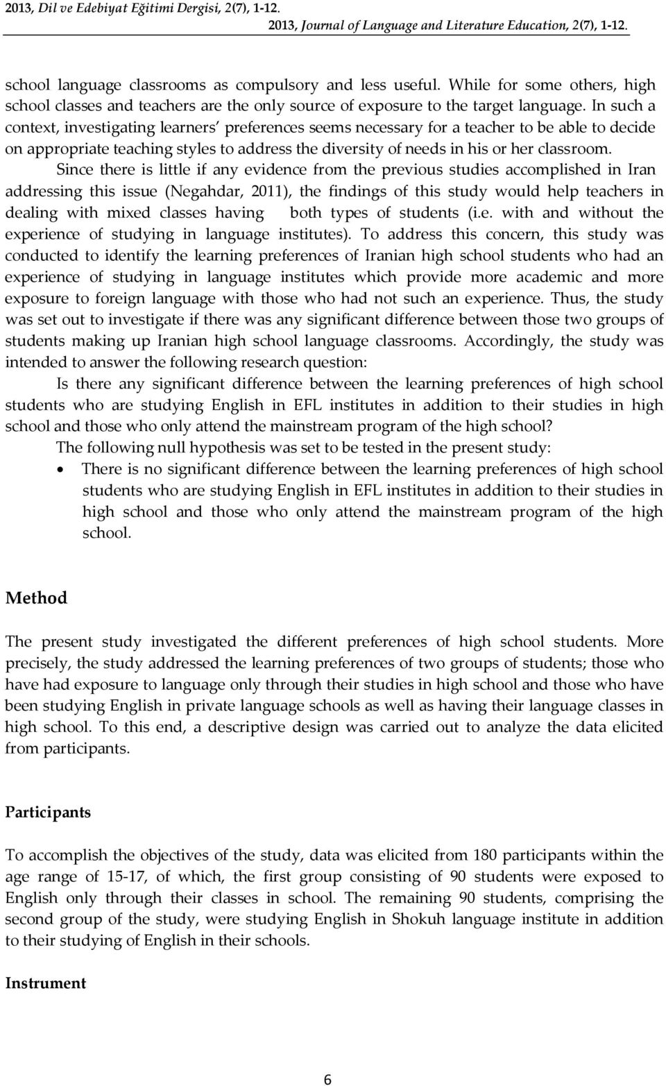 In such a context, investigating learners preferences seems necessary for a teacher to be able to decide on appropriate teaching styles to address the diversity of needs in his or her classroom.