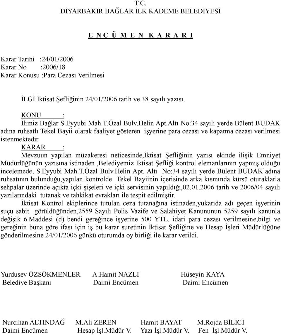 Mevzuun yapılan müzakeresi neticesinde,iktisat Şefliğinin yazısı ekinde ilişik Emniyet Müdürlüğünün yazısına istinaden,belediyemiz İktisat Şefliği kontrol elemanlarının yapmış olduğu incelemede, S.