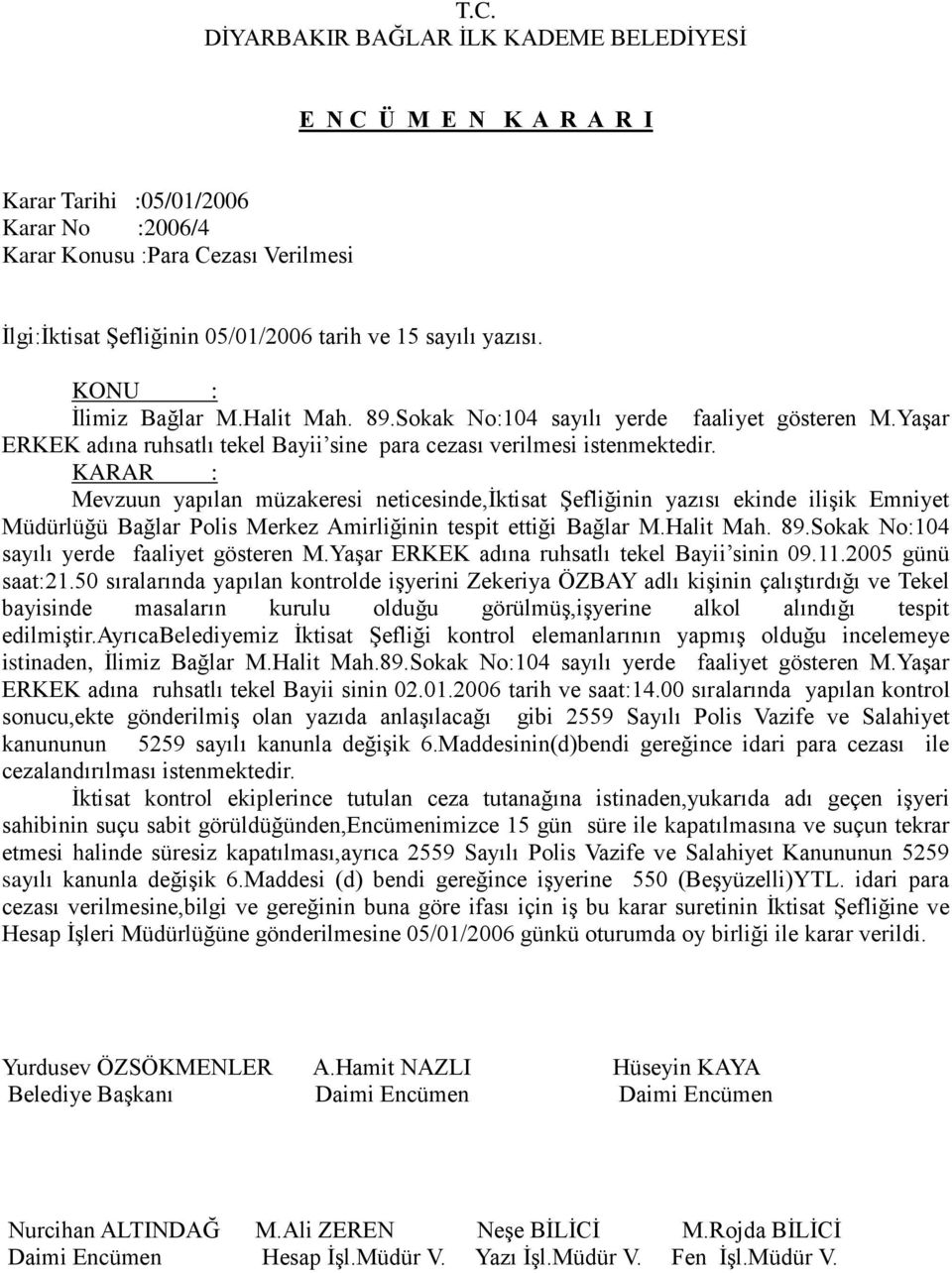 Mevzuun yapılan müzakeresi neticesinde,iktisat Şefliğinin yazısı ekinde ilişik Emniyet Müdürlüğü Bağlar Polis Merkez Amirliğinin tespit ettiği Bağlar M.Halit Mah. 89.