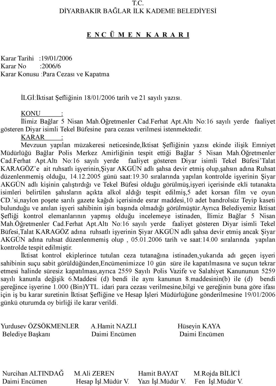 Mevzuun yapılan müzakeresi neticesinde,iktisat Şefliğinin yazısı ekinde ilişik Emniyet Müdürlüğü Bağlar Polis Merkez Amirliğinin tespit ettiği Bağlar 5 Nisan Mah.Öğretmenler Cad.Ferhat Apt.