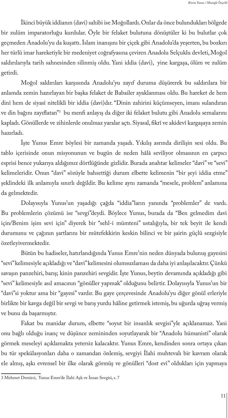 İslam inanışını bir çiçek gibi Anadolu da yeşerten, bu bozkırı her türlü imar hareketiyle bir medeniyet coğrafyasına çeviren Anadolu Selçuklu devleti, Moğol saldırılarıyla tarih sahnesinden silinmiş