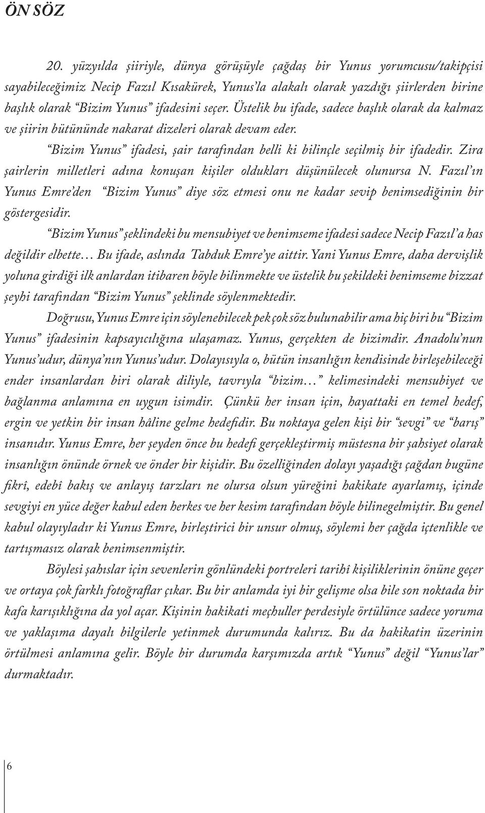 seçer. Üstelik bu ifade, sadece başlık olarak da kalmaz ve şiirin bütününde nakarat dizeleri olarak devam eder. Bizim Yunus ifadesi, şair tarafından belli ki bilinçle seçilmiş bir ifadedir.