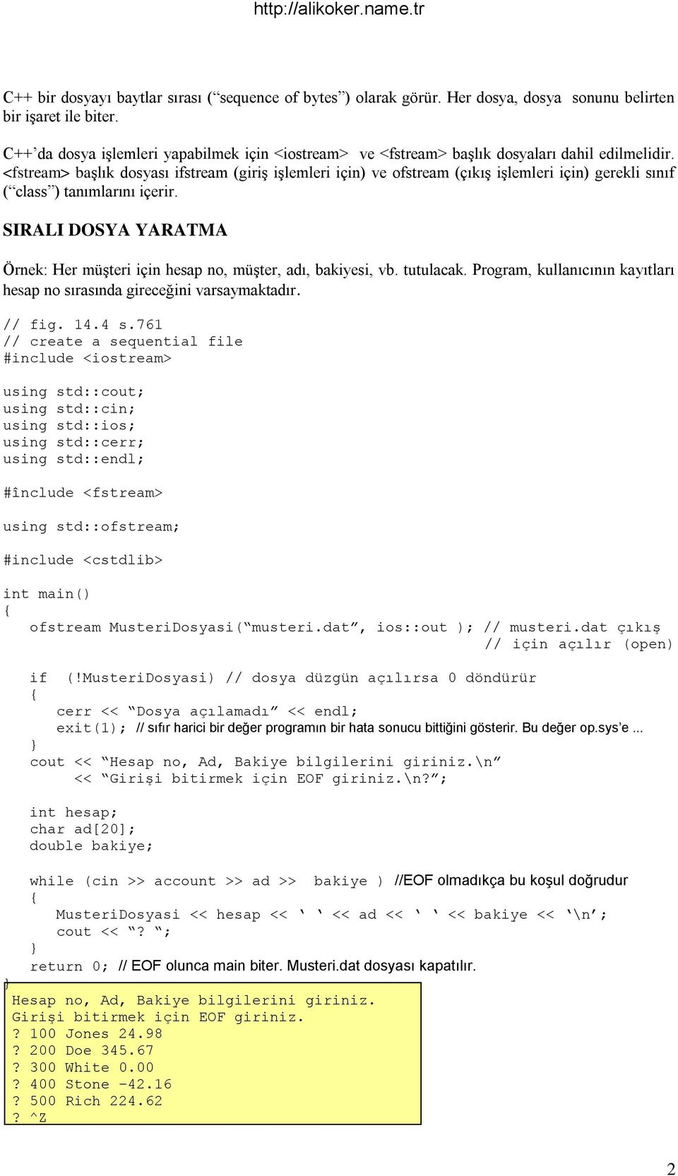 <fstream> başlık dosyası ifstream (giriş işlemleri için) ve ofstream (çıkış işlemleri için) gerekli sınıf ( class ) tanımlarını içerir.