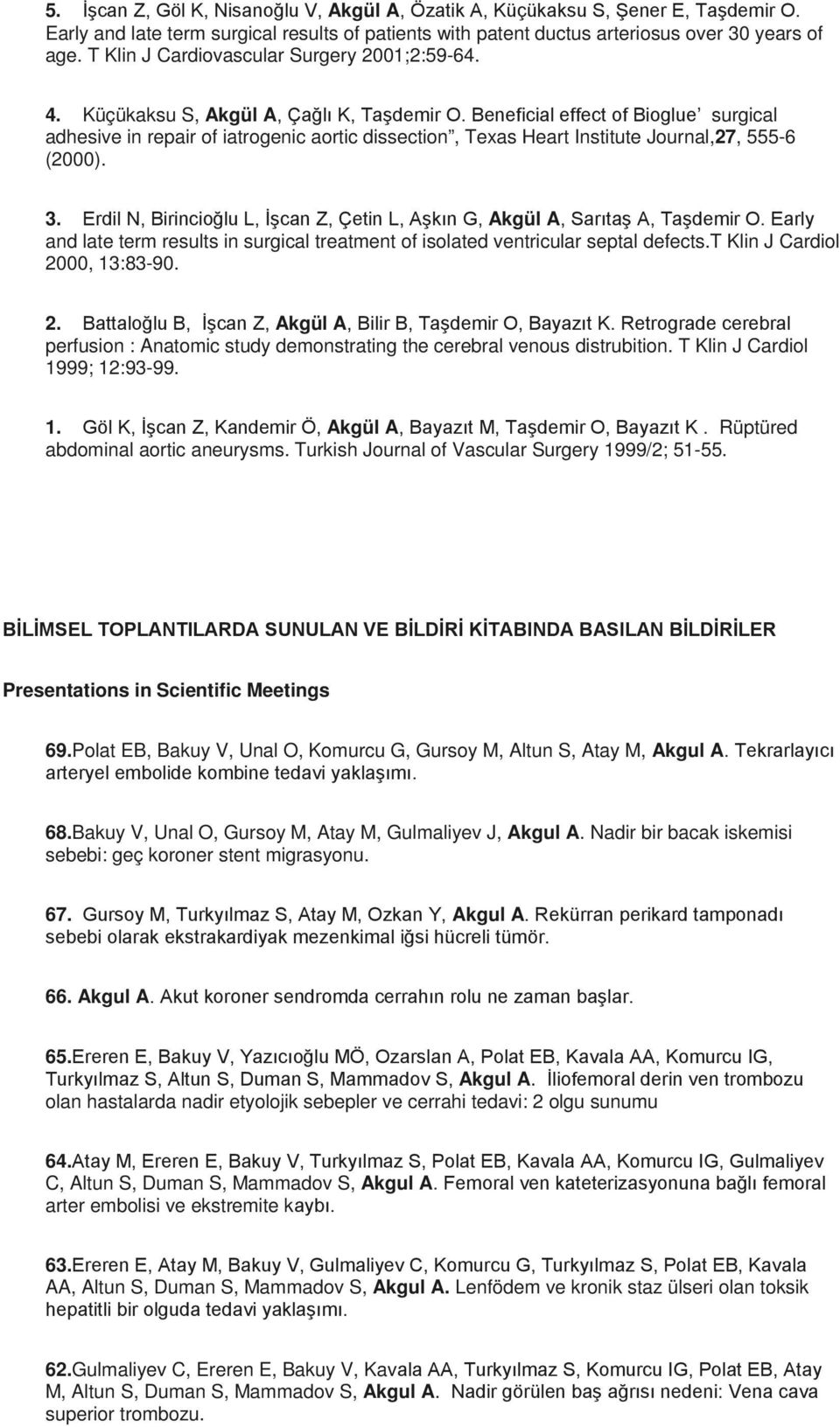 Beneficial effect of Bioglue surgical adhesive in repair of iatrogenic aortic dissection, Texas Heart Institute Journal,27, 555-6 (2000). 3.