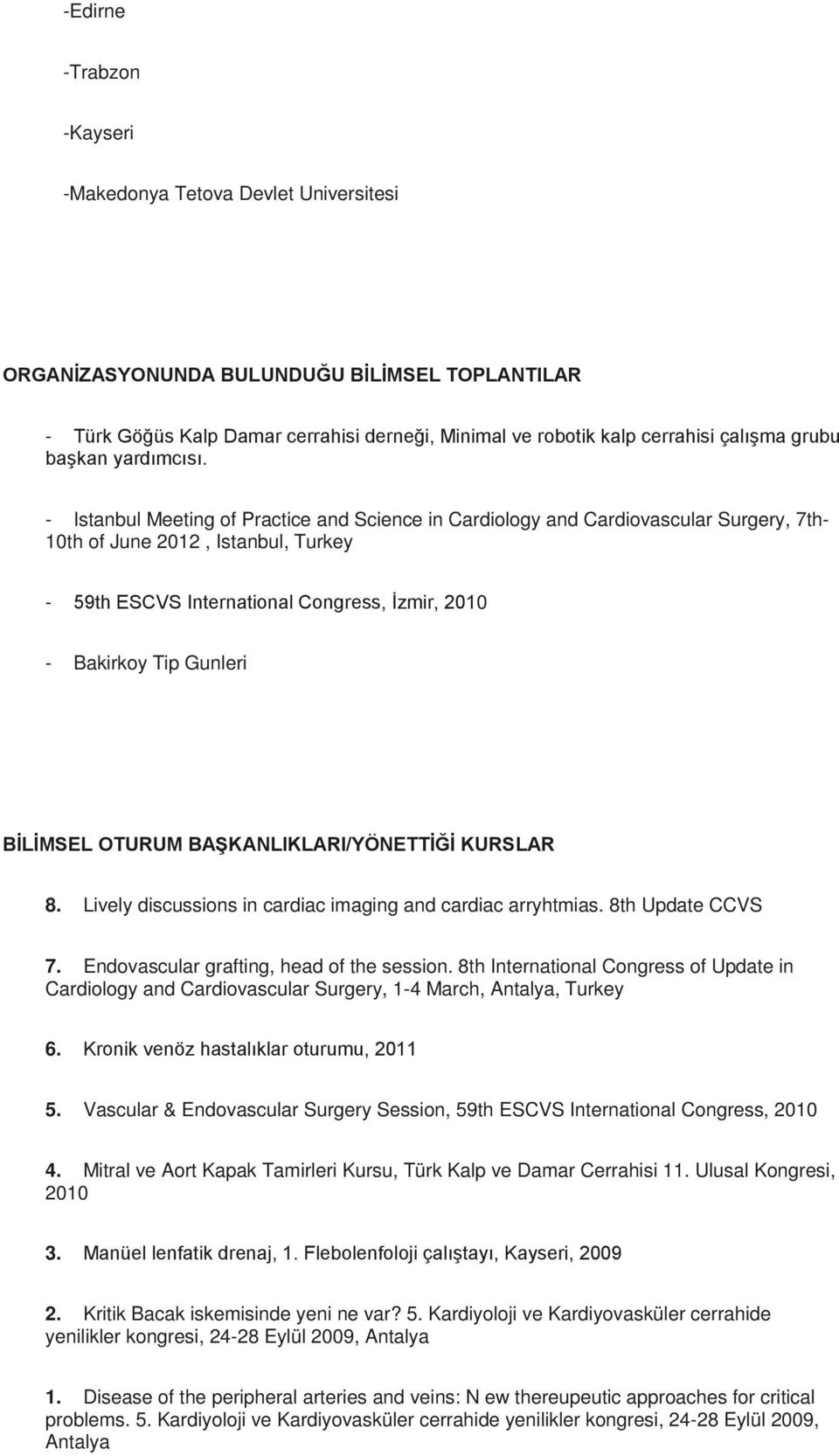 - Istanbul Meeting of Practice and Science in Cardiology and Cardiovascular Surgery, 7th- 10th of June 2012, Istanbul, Turkey - 59th ESCVS International Congress, İzmir, 2010 - Bakirkoy Tip Gunleri