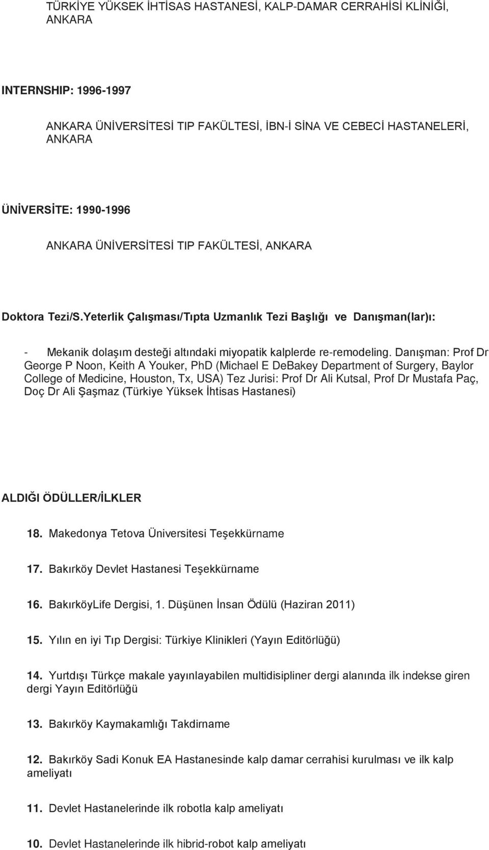 Danışman: Prof Dr George P Noon, Keith A Youker, PhD (Michael E DeBakey Department of Surgery, Baylor College of Medicine, Houston, Tx, USA) Tez Jurisi: Prof Dr Ali Kutsal, Prof Dr Mustafa Paç, Doç