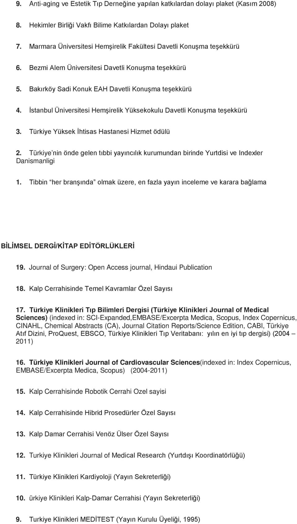 İstanbul Üniversitesi Hemşirelik Yüksekokulu Davetli Konuşma teşekkürü 3. Türkiye Yüksek İhtisas Hastanesi Hizmet ödülü 2.