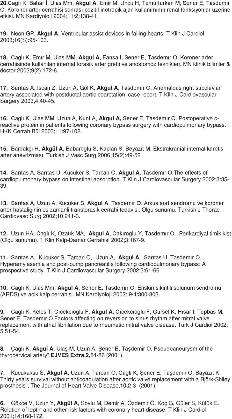 Caglı K, Emır M, Ulas MM, Akgul A, Fansa I, Sener E, Tasdemır O. Koroner arter cerrahisinde kullanilan internal torasik arter grefti ve anostomoz teknikleri.
